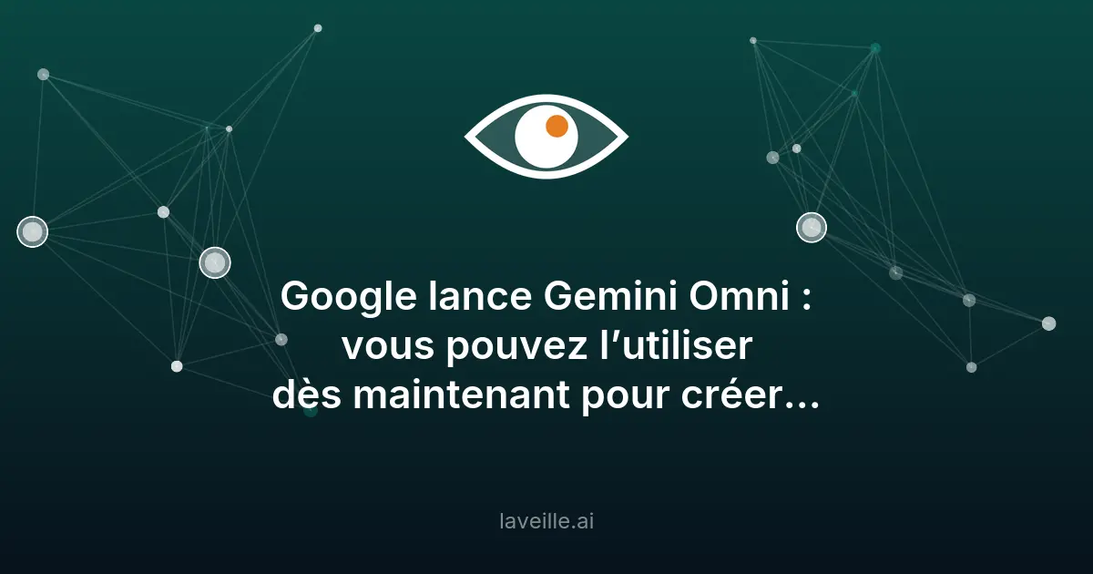 Google lance Gemini Omni : création vidéo révolutionnaire