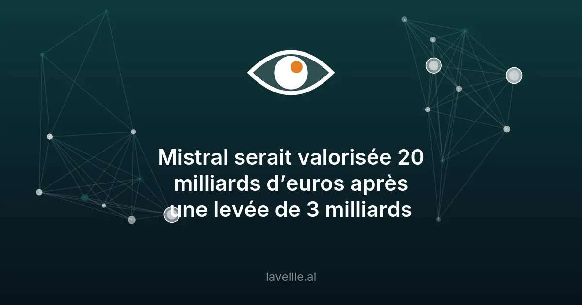 Mistral AI vise 20 milliards d'euros de valorisation