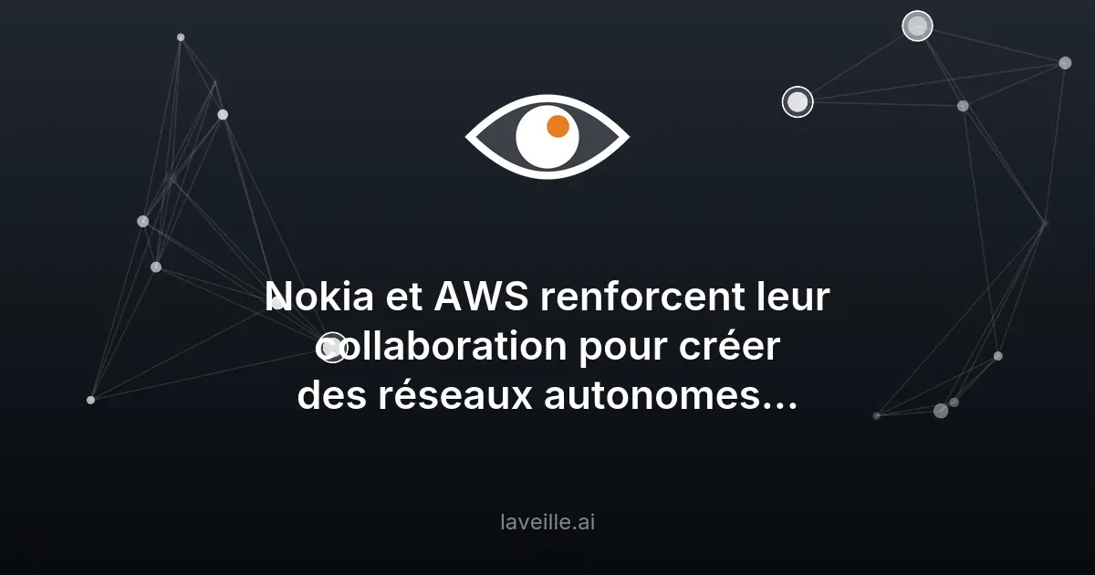 Nokia et AWS boostent les réseaux autonomes avec l'IA