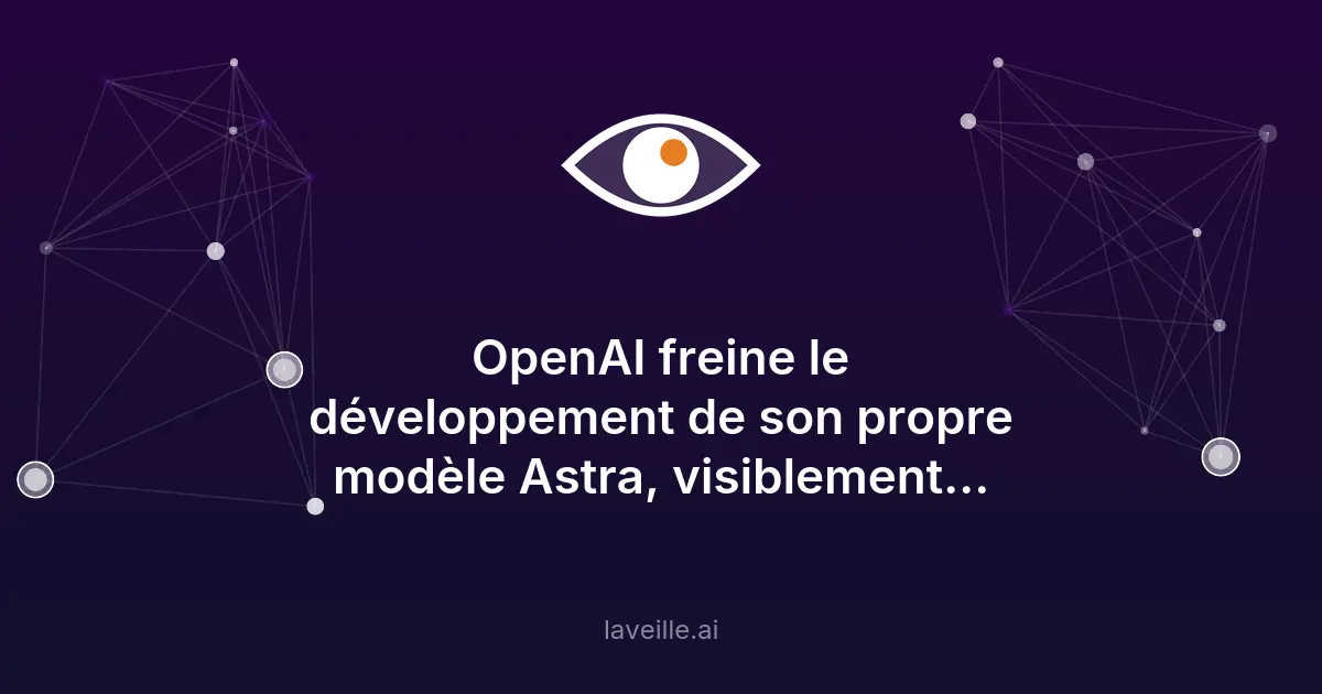 OpenAI freine le développement de son propre modèle Astra, visiblement trop doué pour le piratage