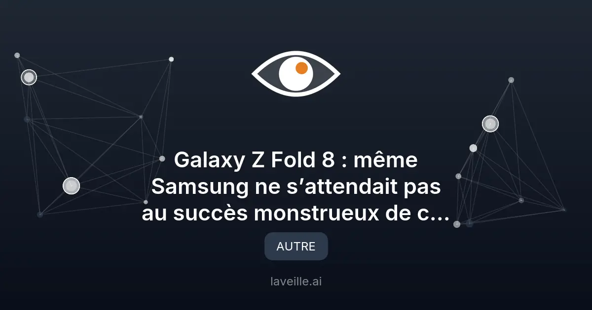 Galaxy Z Fold 8 : succès inattendu avec 1,44M de précommandes