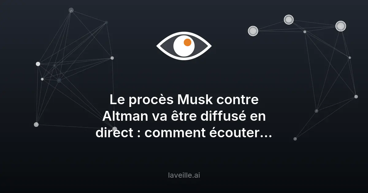 Procès Musk vs Altman : diffusion en direct sur OpenAI