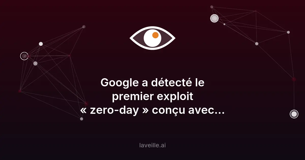 Google détecte un exploit zero-day développé avec l'IA